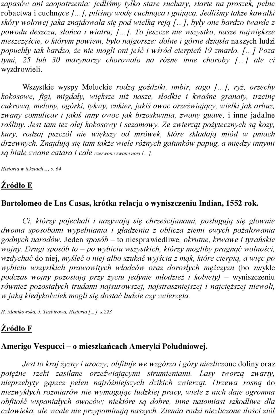 To jeszcze nie wszystko, nasze największe nieszczęście, o którym powiem, było najgorsze: dolne i górne dziąsła naszych ludzi popuchły tak bardzo, że nie mogli oni jeść i wśród cierpień 19 zmarło.