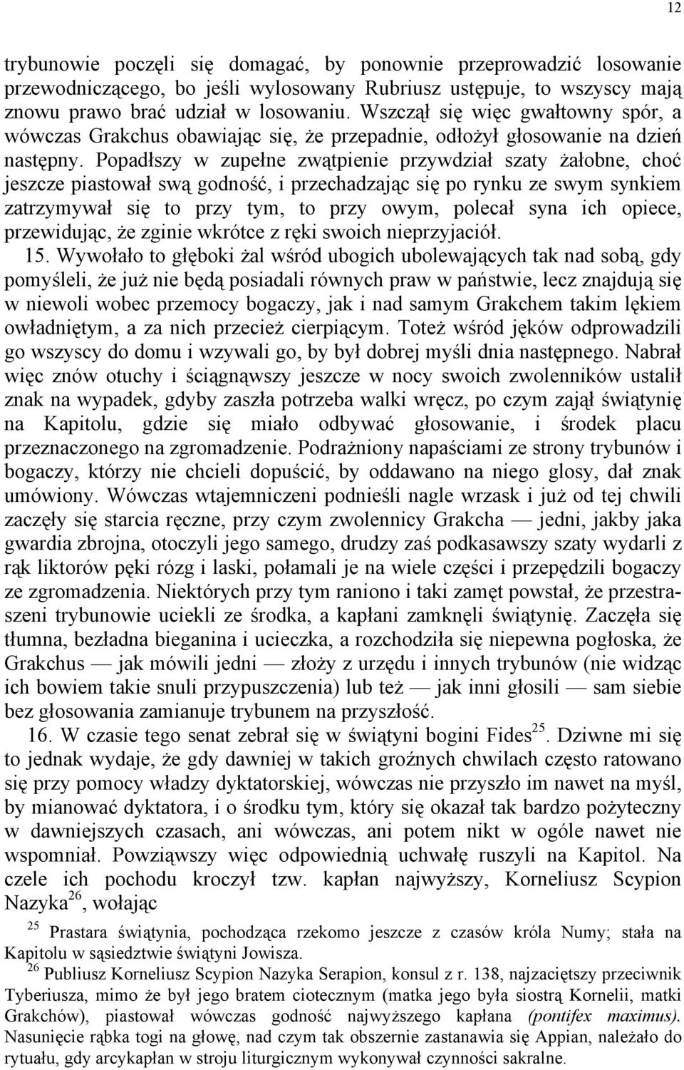 Popadłszy w zupełne zwątpienie przywdział szaty żałobne, choć jeszcze piastował swą godność, i przechadzając się po rynku ze swym synkiem zatrzymywał się to przy tym, to przy owym, polecał syna ich