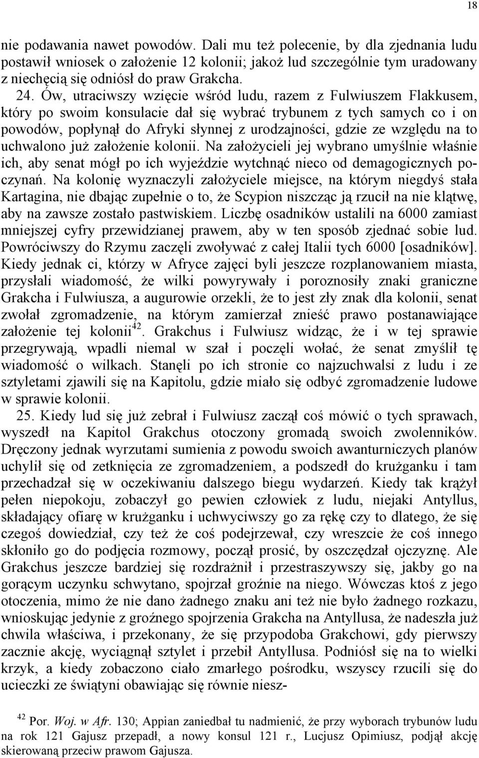 względu na to uchwalono już założenie kolonii. Na założycieli jej wybrano umyślnie właśnie ich, aby senat mógł po ich wyjeździe wytchnąć nieco od demagogicznych poczynań.