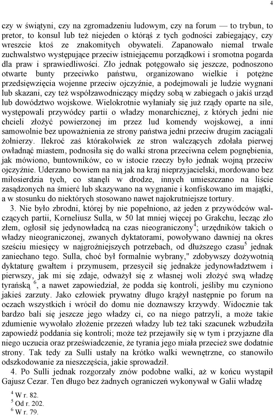 Zło jednak potęgowało się jeszcze, podnoszono otwarte bunty przeciwko państwu, organizowano wielkie i potężne przedsięwzięcia wojenne przeciw ojczyźnie, a podejmowali je ludzie wygnani lub skazani,