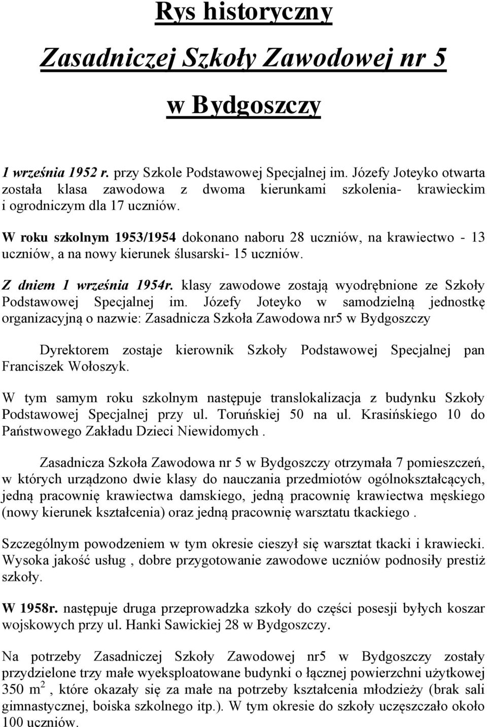 W roku szkolnym 1953/1954 dokonano naboru 28 uczniów, na krawiectwo - 13 uczniów, a na nowy kierunek ślusarski- 15 uczniów. Z dniem 1 września 1954r.