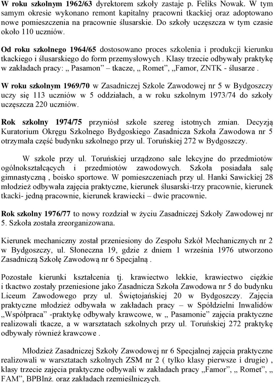 Klasy trzecie odbywały praktykę w zakładach pracy: Pasamon tkacze, Romet, Famor, ZNTK - ślusarze.