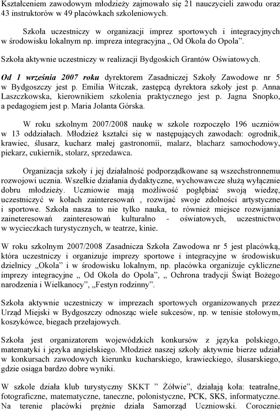 Szkoła aktywnie uczestniczy w realizacji Bydgoskich Grantów Oświatowych. Od 1 września 2007 roku dyrektorem Zasadniczej Szkoły Zawodowe nr 5 w Bydgoszczy jest p.