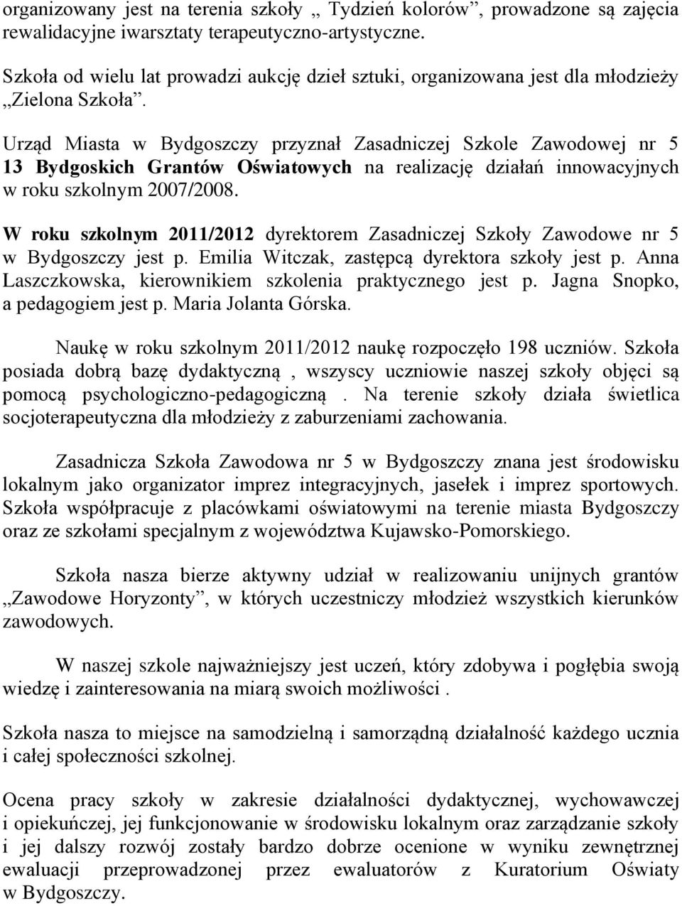 Urząd Miasta w Bydgoszczy przyznał Zasadniczej Szkole Zawodowej nr 5 13 Bydgoskich Grantów Oświatowych na realizację działań innowacyjnych w roku szkolnym 2007/2008.