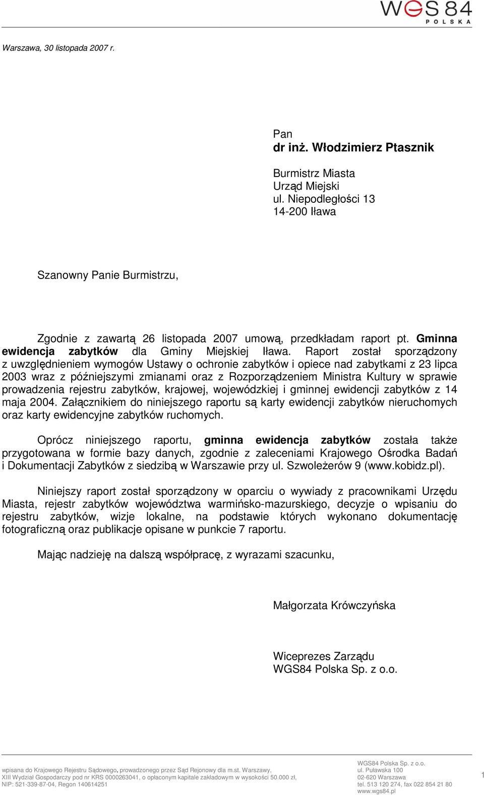 Raport został sporządzony z uwzględnieniem wymogów Ustawy o ochronie zabytków i opiece nad zabytkami z 23 lipca 2003 wraz z późniejszymi zmianami oraz z Rozporządzeniem Ministra Kultury w sprawie