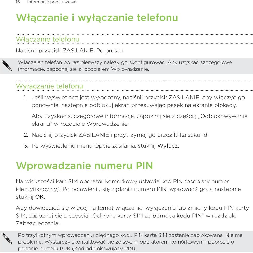 Wyłączanie telefonu Jeśli wyświetlacz jest wyłączony, naciśnij przycisk ZASILANIE, aby włączyć go ponownie, następnie odblokuj ekran przesuwając pasek na ekranie blokady.