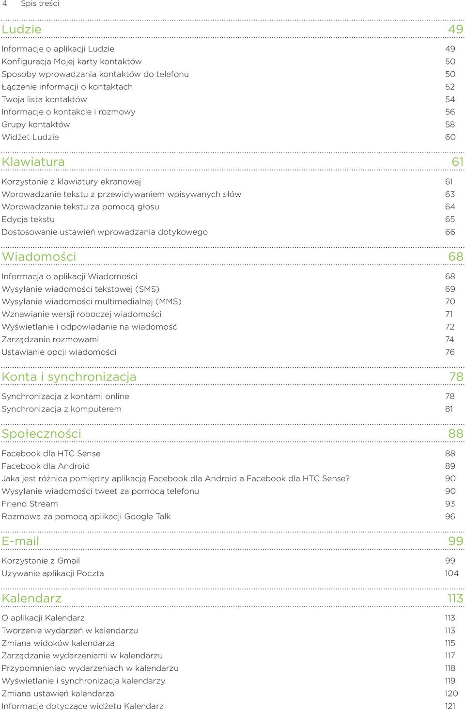 tekstu za pomocą głosu 64 Edycja tekstu 65 Dostosowanie ustawień wprowadzania dotykowego 66 Wiadomości 68 Informacja o aplikacji Wiadomości 68 Wysyłanie wiadomości tekstowej (SMS) 69 Wysyłanie