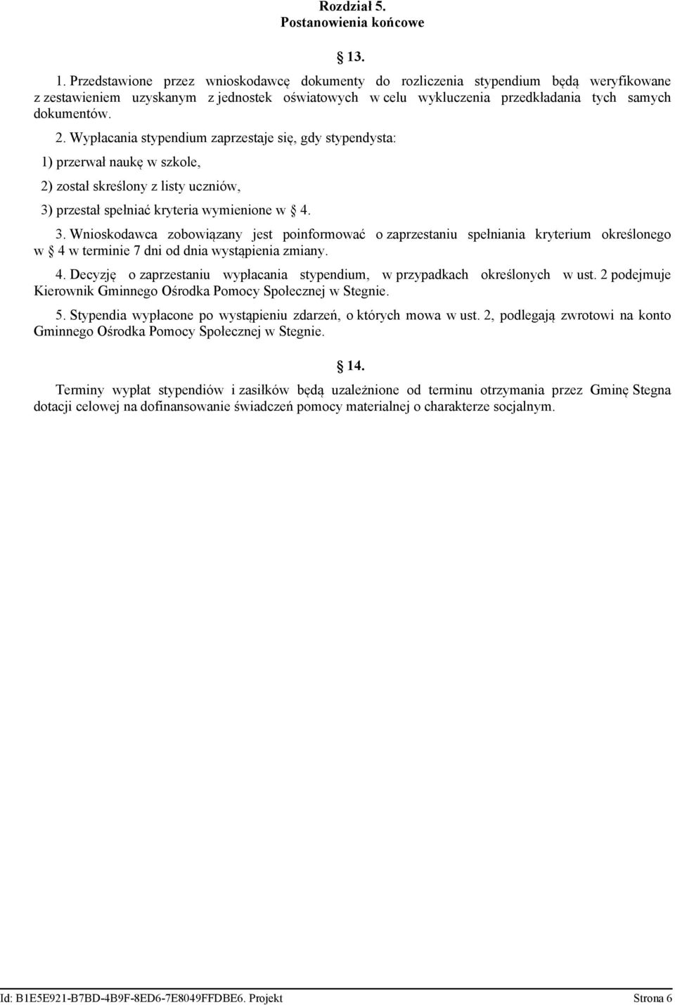 Wypłacania stypendium zaprzestaje się, gdy stypendysta: 1) przerwał naukę w szkole, 2) został skreślony z listy uczniów, 3)