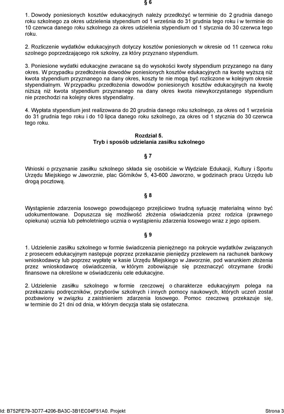 Rozliczenie wydatków edukacyjnych dotyczy kosztów poniesionych w okresie od 11 czerwca roku szolnego poprzedzającego rok szkolny, za który przyznano stypendium. 3.