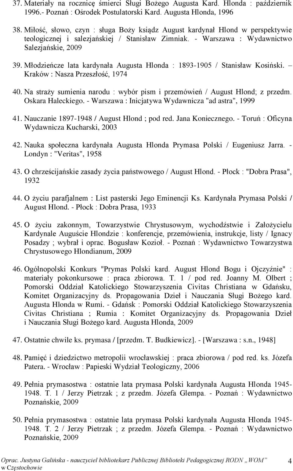 Młodzieńcze lata kardynała Augusta Hlonda : 1893-1905 / Stanisław Kosiński. Kraków : Nasza Przeszłość, 1974 40. Na straży sumienia narodu : wybór pism i przemówień / August Hlond; z przedm.