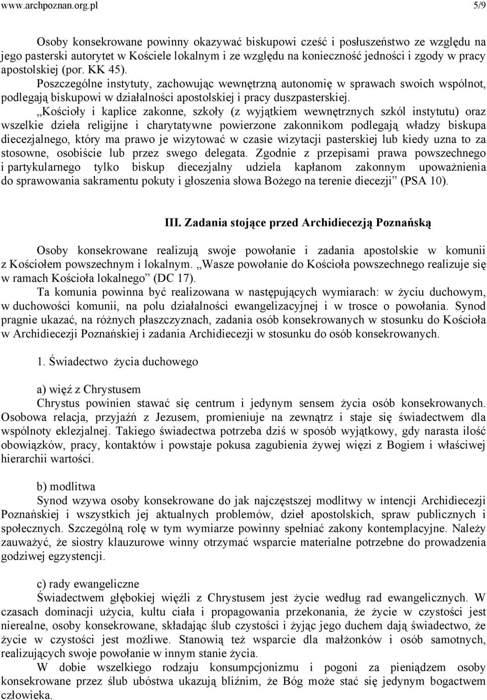 (por. KK 45). Poszczególne instytuty, zachowując wewnętrzną autonomię w sprawach swoich wspólnot, podlegają biskupowi w działalności apostolskiej i pracy duszpasterskiej.