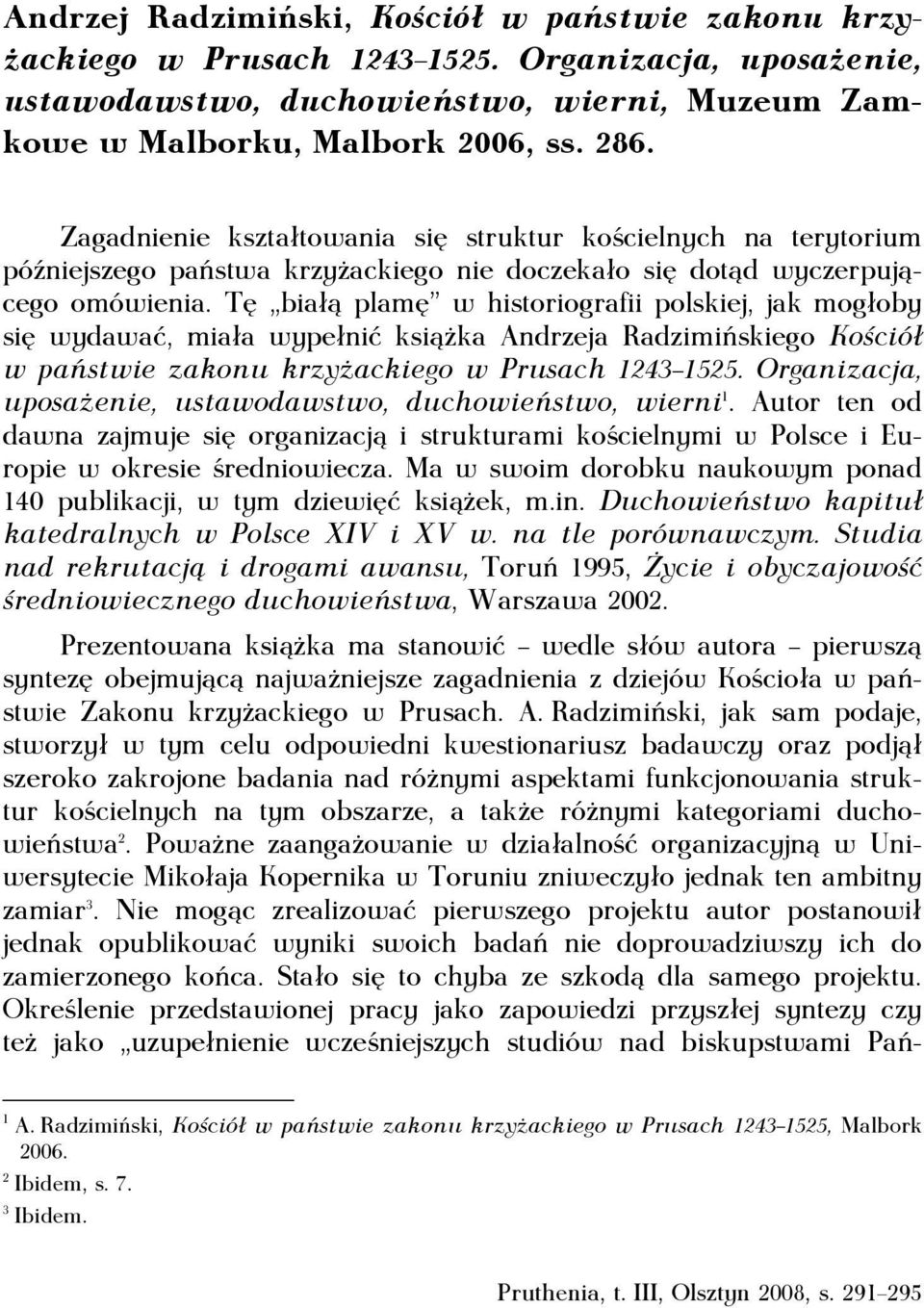 Tę białą plamę w historiografii polskiej, jak mogłoby się wydawać, miała wypełnić książka Andrzeja Radzimińskiego Kościół w państwie zakonu krzyżackiego w Prusach 1243 1525.