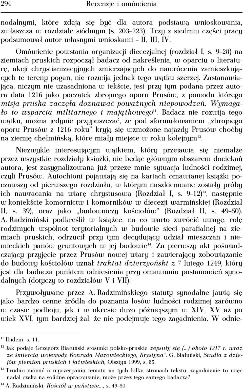 9 28) na ziemiach pruskich rozpoczął badacz od nakreślenia, w oparciu o literaturę, akcji chrystianizacyjnych zmierzających do nawrócenia zamieszkujących te tereny pogan, nie rozwija jednak tego