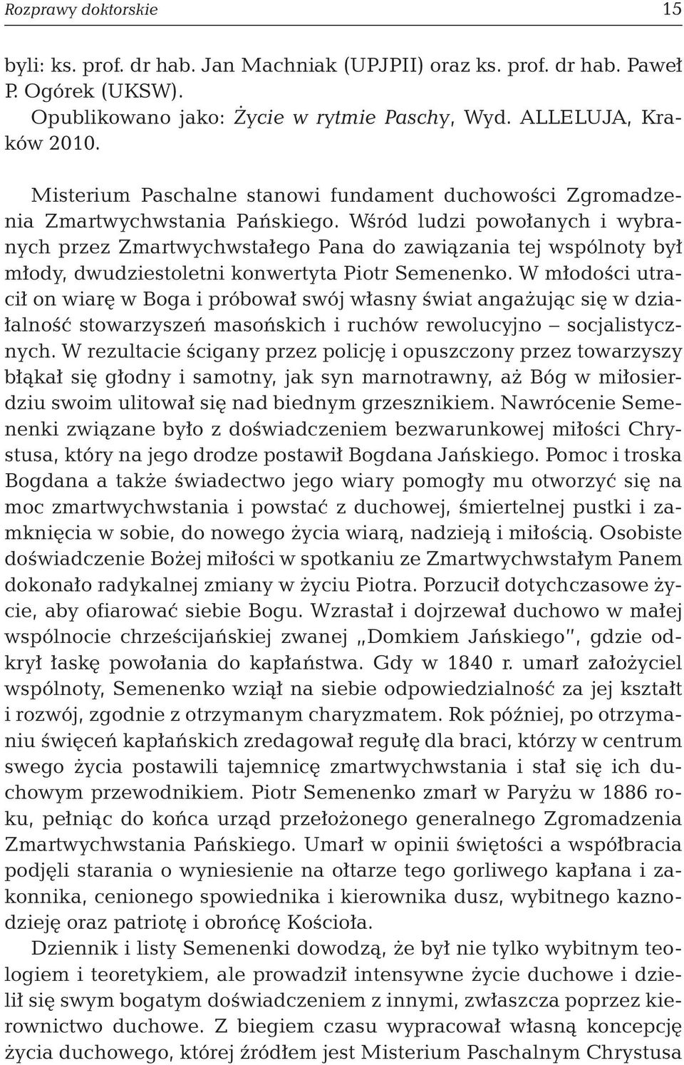 Wśród ludzi powołanych i wybranych przez Zmartwychwstałego Pana do zawiązania tej wspólnoty był młody, dwudziestoletni konwertyta Piotr Semenenko.