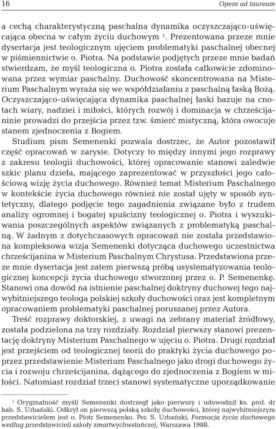 Piotra została całkowicie zdominowana przez wymiar paschalny. Duchowość skoncentrowana na Misterium Paschalnym wyraża się we współdziałaniu z paschalną łaską Bożą.