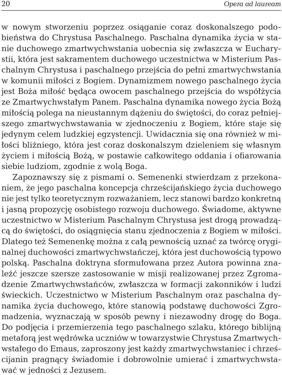 przejścia do pełni zmartwychwstania w komunii miłości z Bogiem. Dynamizmem nowego paschalnego życia jest Boża miłość będąca owocem paschalnego przejścia do współżycia ze Zmartwychwstałym Panem.