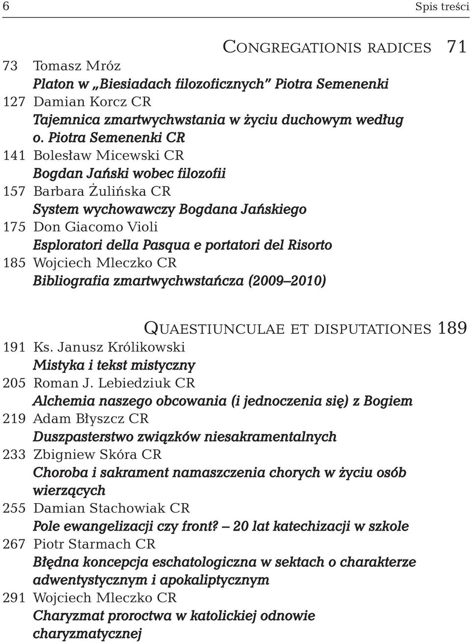 Risorto 185 Wojciech Mleczko CR Bibliografia zmartwychwstańcza (2009 2010) QUAESTIUNCULAE ET DISPUTATIONES 189 191 Ks. Janusz Królikowski Mistyka i tekst mistyczny 205 Roman J.