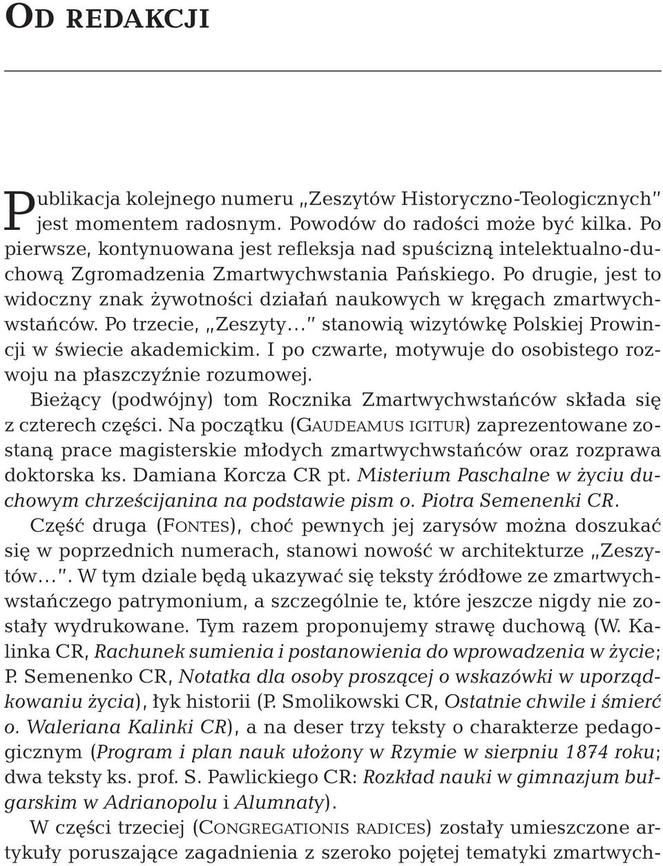 Po drugie, jest to widoczny znak żywotności działań naukowych w kręgach zmartwychwstańców. Po trzecie, Zeszyty stanowią wizytówkę Polskiej Prowincji w świecie akademickim.