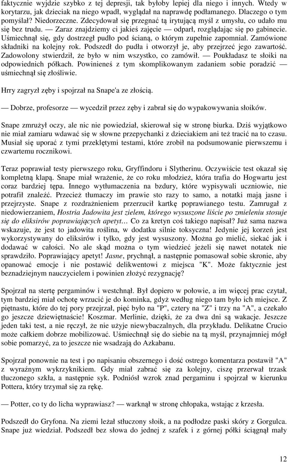 Uśmiechnął się, gdy dostrzegł pudło pod ścianą, o którym zupełnie zapomniał. Zamówione składniki na kolejny rok. Podszedł do pudła i otworzył je, aby przejrzeć jego zawartość.