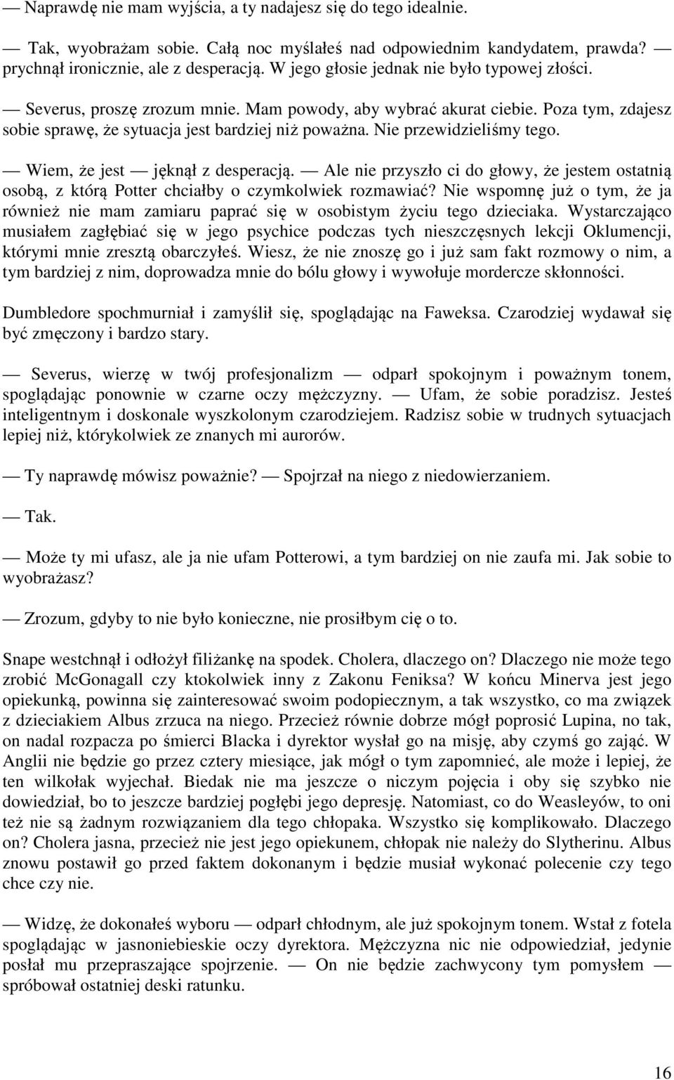 Nie przewidzieliśmy tego. Wiem, że jest jęknął z desperacją. Ale nie przyszło ci do głowy, że jestem ostatnią osobą, z którą Potter chciałby o czymkolwiek rozmawiać?