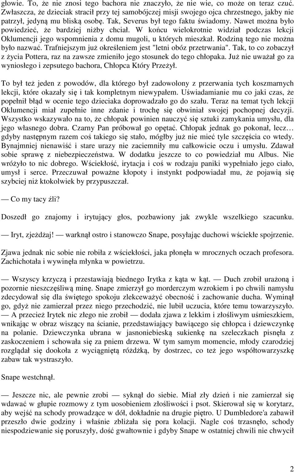 Nawet można było powiedzieć, że bardziej niżby chciał. W końcu wielokrotnie widział podczas lekcji Oklumencji jego wspomnienia z domu mugoli, u których mieszkał. Rodziną tego nie można było nazwać.