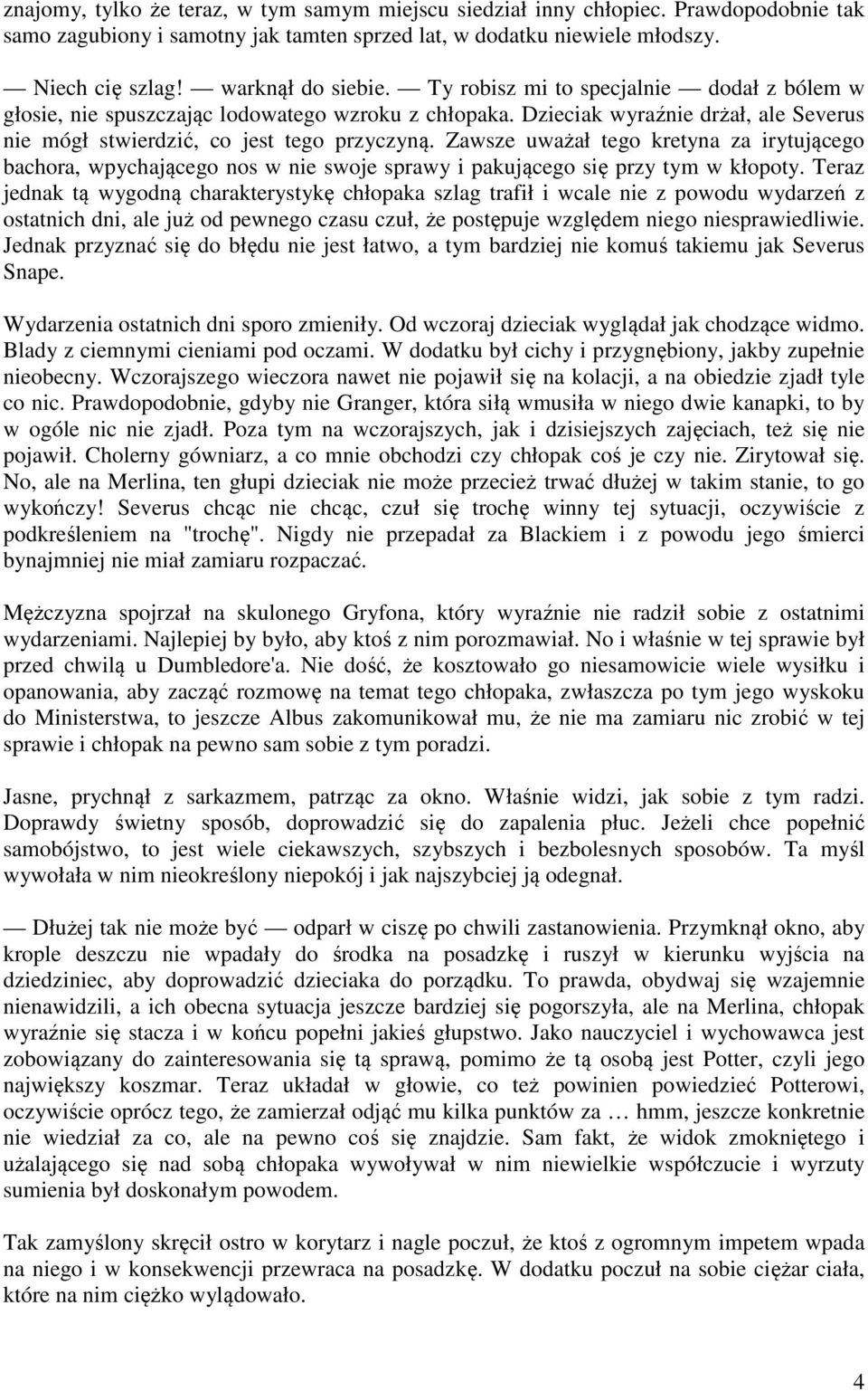 Zawsze uważał tego kretyna za irytującego bachora, wpychającego nos w nie swoje sprawy i pakującego się przy tym w kłopoty.