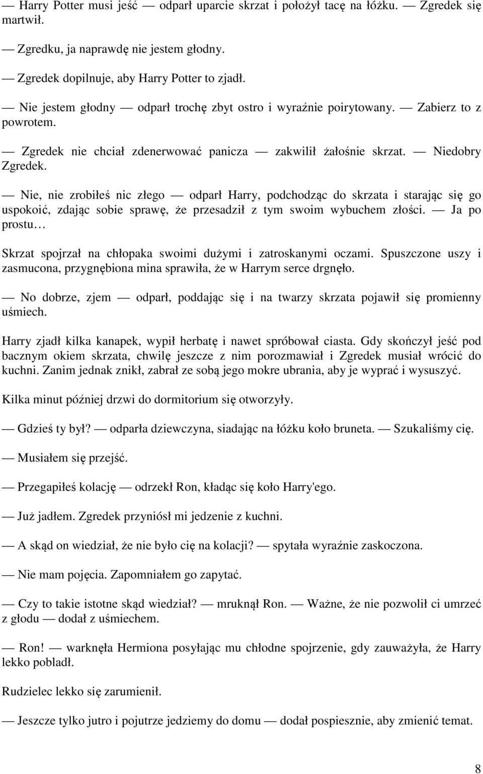 Nie, nie zrobiłeś nic złego odparł Harry, podchodząc do skrzata i starając się go uspokoić, zdając sobie sprawę, że przesadził z tym swoim wybuchem złości.