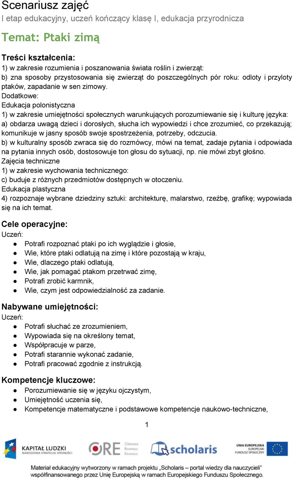 Dodatkowe: Edukacja polonistyczna 1) w zakresie umiejętności społecznych warunkujących porozumiewanie się i kulturę języka: a) obdarza uwagą dzieci i dorosłych, słucha ich wypowiedzi i chce