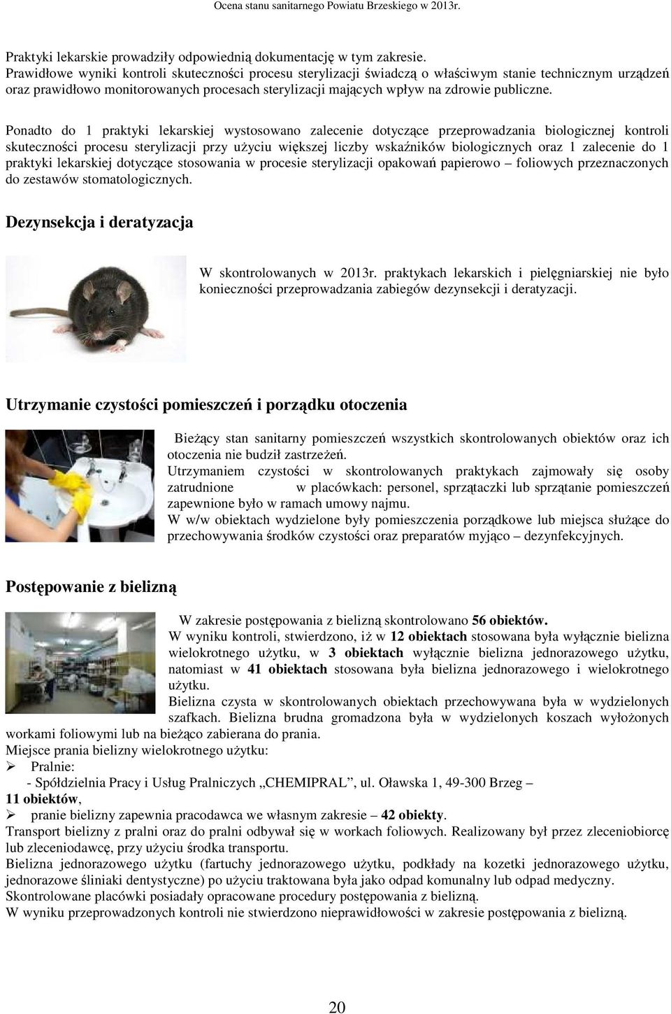 Ponadto do 1 praktyki lekarskiej wystosowano zalecenie dotyczące przeprowadzania biologicznej kontroli skuteczności procesu sterylizacji przy użyciu większej liczby wskaźników biologicznych oraz 1