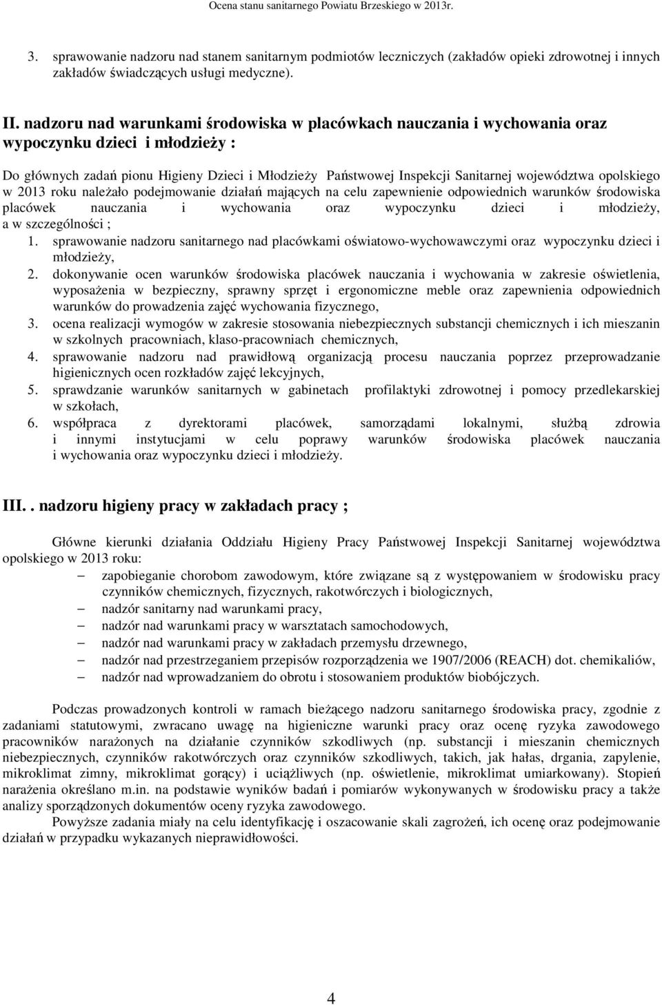 województwa opolskiego w 2013 roku należało podejmowanie działań mających na celu zapewnienie odpowiednich warunków środowiska placówek nauczania i wychowania oraz wypoczynku dzieci i młodzieży, a w