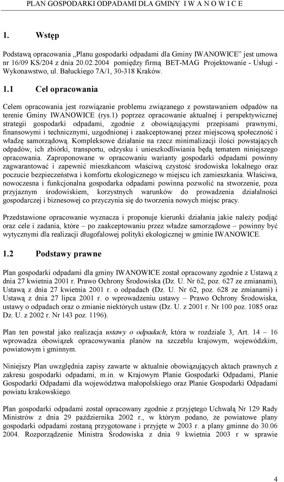 1) poprzez opracowanie aktualnej i perspektywicznej strategii gospodarki odpadami, zgodnie z obowiązującymi przepisami prawnymi, finansowymi i technicznymi, uzgodnionej i zaakceptowanej przez