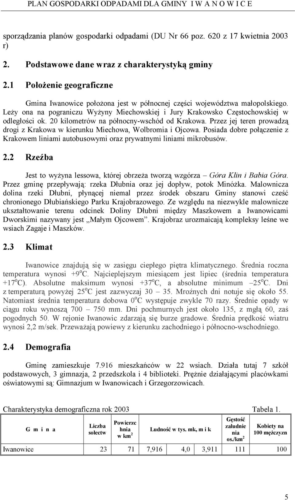 20 kilometrów na północny-wschód od Krakowa. Przez jej teren prowadzą drogi z Krakowa w kierunku Miechowa, Wolbromia i Ojcowa.