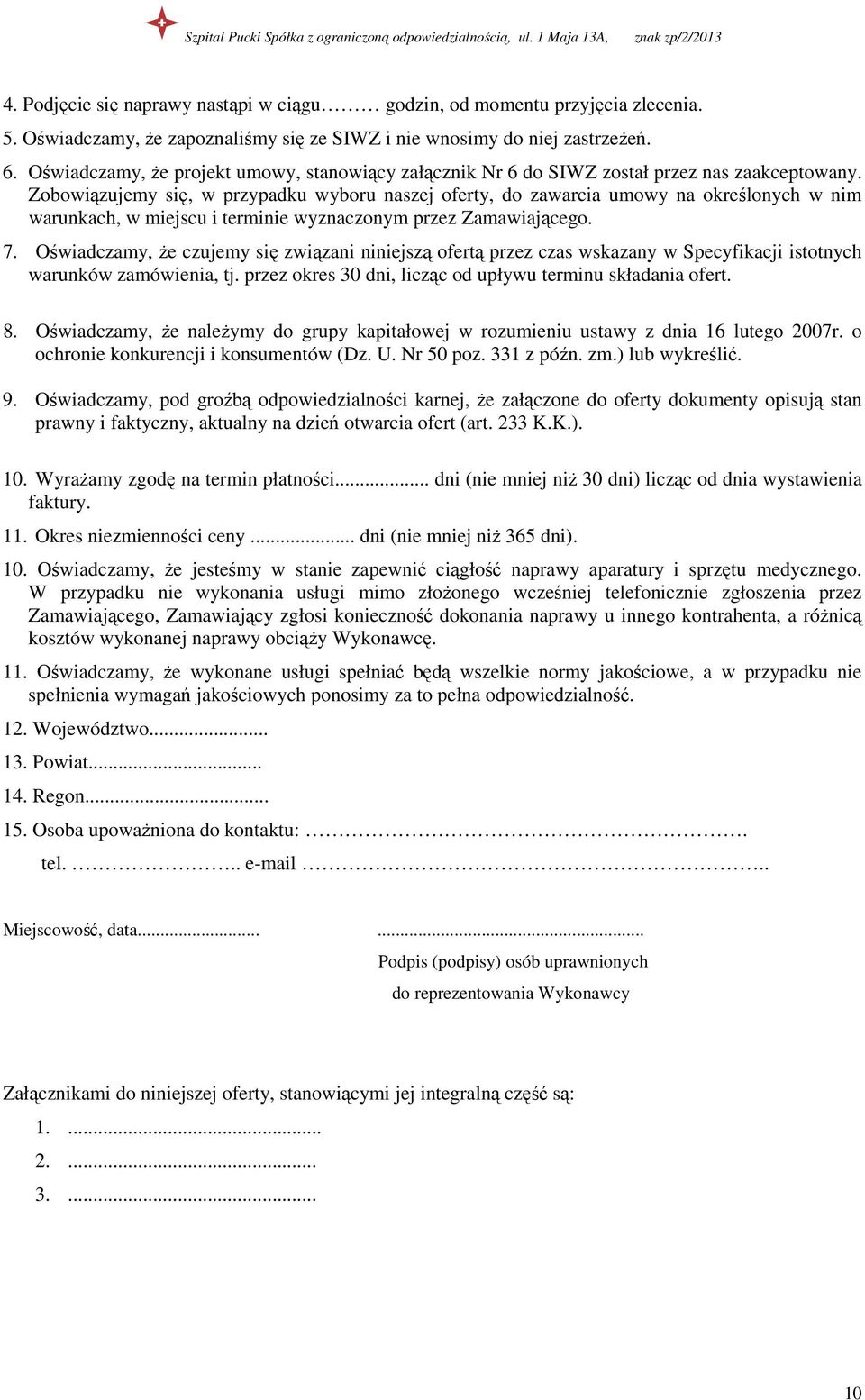 Zobowiązujemy się, w przypadku wyboru naszej oferty, do zawarcia umowy na określonych w nim warunkach, w miejscu i terminie wyznaczonym przez Zamawiającego. 7.