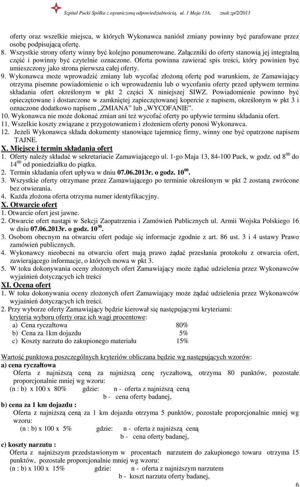 Wykonawca moŝe wprowadzić zmiany lub wycofać złoŝoną ofertę pod warunkiem, Ŝe Zamawiający otrzyma pisemne powiadomienie o ich wprowadzeniu lub o wycofaniu oferty przed upływem terminu składania ofert