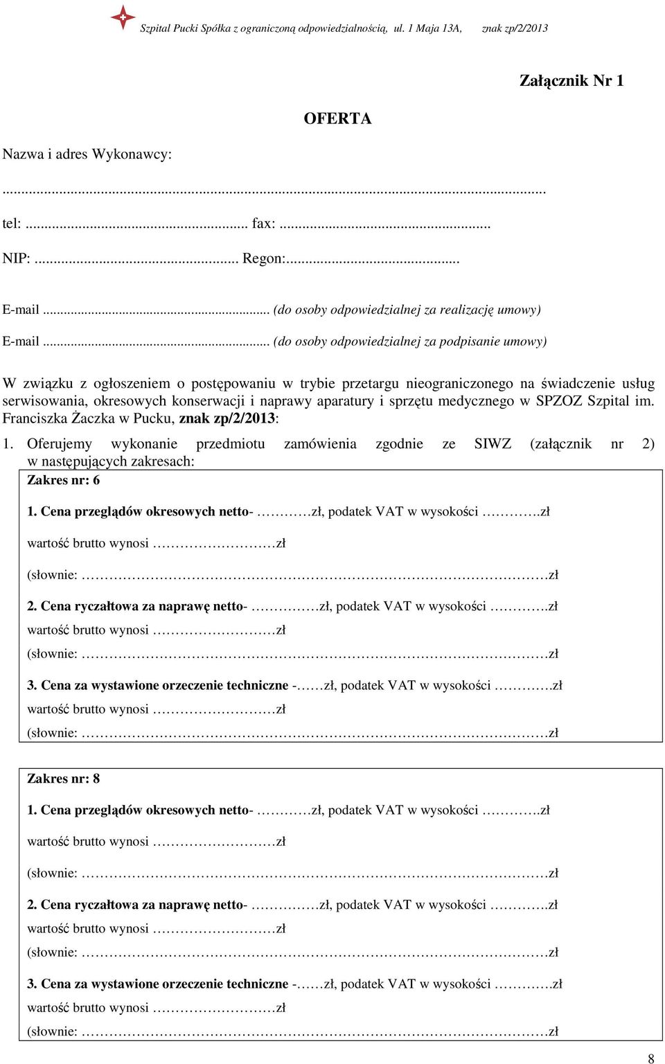 aparatury i sprzętu medycznego w SPZOZ Szpital im. Franciszka śaczka w Pucku, : 1. Oferujemy wykonanie przedmiotu zamówienia zgodnie ze SIWZ (załącznik nr 2) w następujących zakresach: Zakres nr: 6 1.
