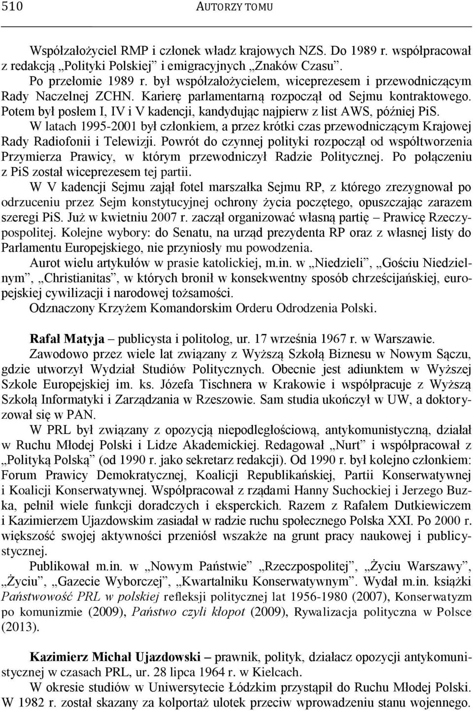 Potem był posłem I, IV i V kadencji, kandydując najpierw z list AWS, później PiS. W latach 1995-2001 był członkiem, a przez krótki czas przewodniczącym Krajowej Rady Radiofonii i Telewizji.