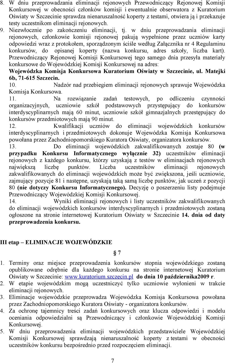 w dniu przeprowadzania eliminacji rejonowych, członkowie komisji rejonowej pakują wypełnione przez uczniów karty odpowiedzi wraz z protokołem, sporządzonym ściśle według Załącznika nr 4 Regulaminu