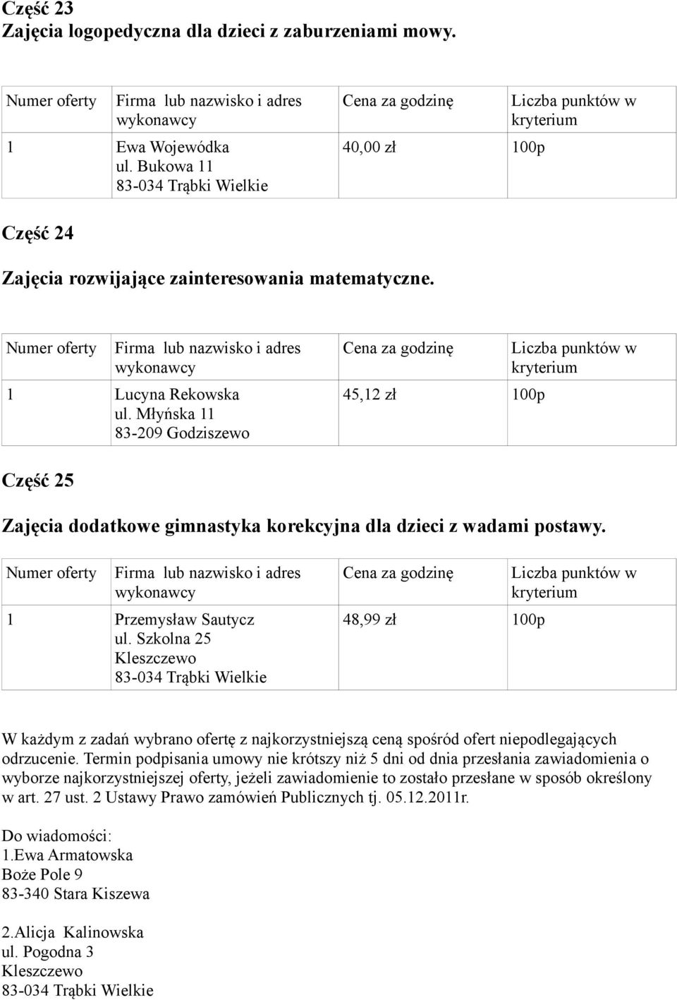 Szkolna 25 Kleszczewo 48,99 zł 100p W każdym z zadań wybrano ofertę z najkorzystniejszą ceną spośród ofert niepodlegających odrzucenie.