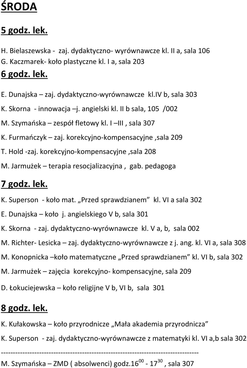 korekcyjno-kompensacyjne,sala 208 M. Jarmużek terapia resocjalizacyjna, gab. pedagoga K. Superson - koło mat. Przed sprawdzianem kl. VI a sala 302 E. Dunajska koło j. angielskiego V b, sala 301 K.