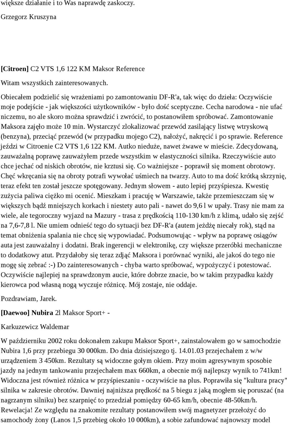 Cecha narodowa - nie ufać niczemu, no ale skoro można sprawdzić i zwrócić, to postanowiłem spróbować. Zamontowanie Maksora zajęło może 10 min.