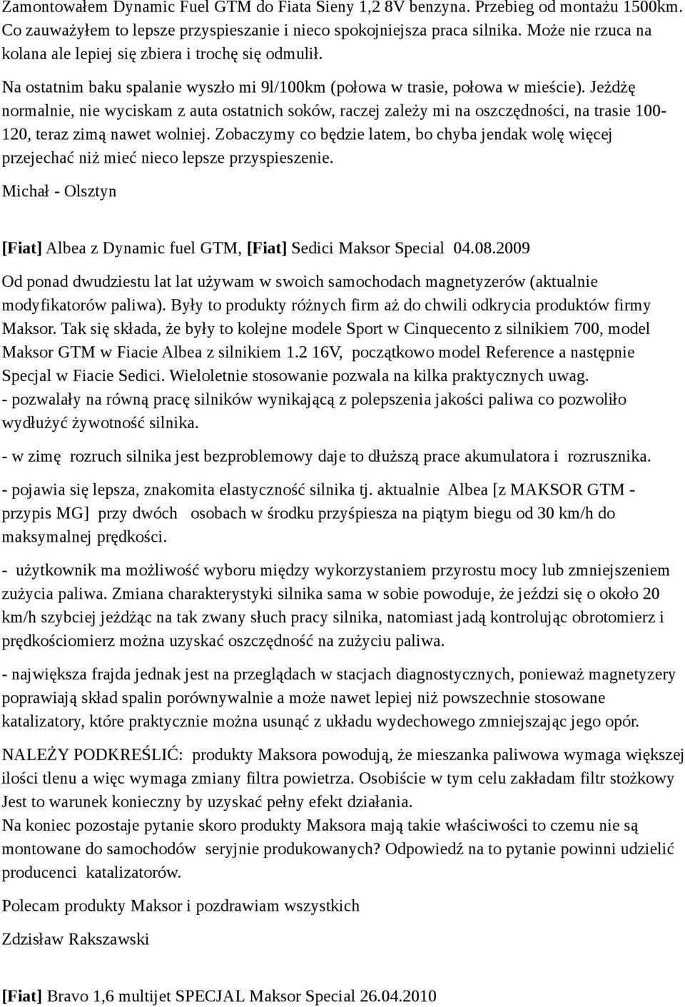 Jeżdżę normalnie, nie wyciskam z auta ostatnich soków, raczej zależy mi na oszczędności, na trasie 100-120, teraz zimą nawet wolniej.