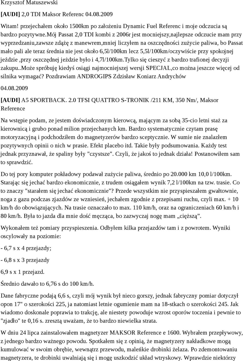 nie jest około 6,5l/100km lecz 5,5l/100km/oczywiście przy spokojnej jeździe,przy oszczędnej jeżdzie było i 4,7l/100km.Tylko się cieszyć z bardzo trafionej decyzji zakupu.