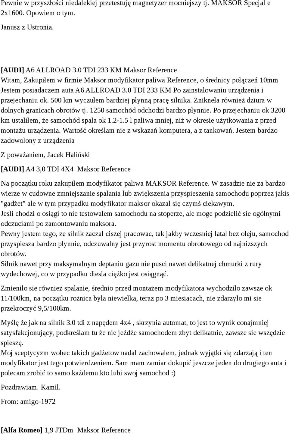 0 TDI 233 KM Po zainstalowaniu urządzenia i przejechaniu ok. 500 km wyczułem bardziej płynną pracę silnika. Znikneła również dziura w dolnych granicach obrotów tj.