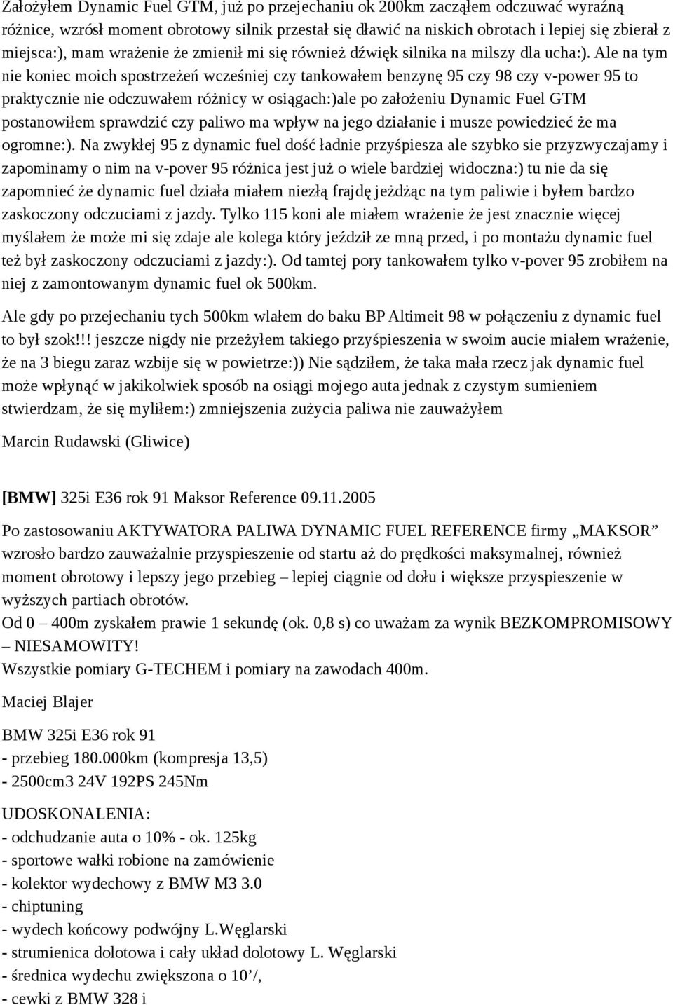 Ale na tym nie koniec moich spostrzeżeń wcześniej czy tankowałem benzynę 95 czy 98 czy v-power 95 to praktycznie nie odczuwałem różnicy w osiągach:)ale po założeniu Dynamic Fuel GTM postanowiłem