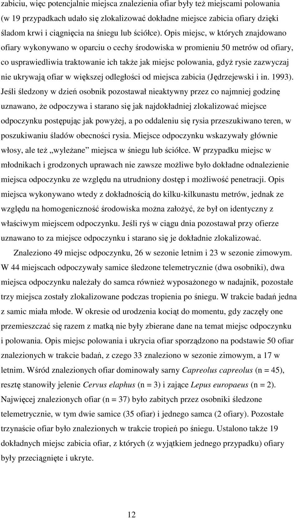 Opis miejsc, w których znajdowano ofiary wykonywano w oparciu o cechy środowiska w promieniu 50 metrów od ofiary, co usprawiedliwia traktowanie ich takŝe jak miejsc polowania, gdyŝ rysie zazwyczaj