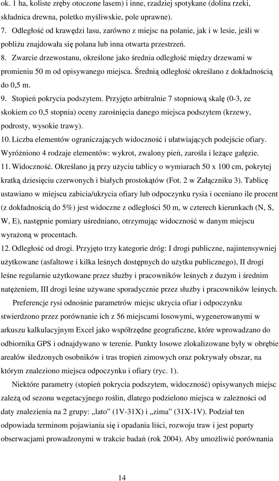 Zwarcie drzewostanu, określone jako średnia odległość między drzewami w promieniu 50 m od opisywanego miejsca. Średnią odległość określano z dokładnością do 0,5 m. 9. Stopień pokrycia podszytem.