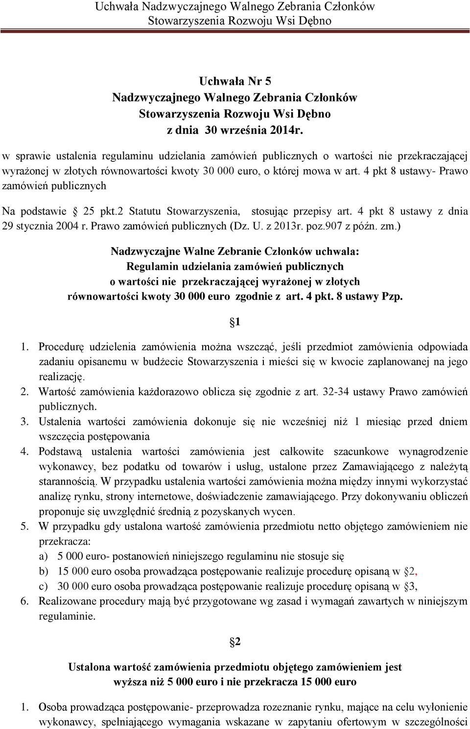 4 pkt 8 ustawy- Prawo zamówień publicznych Na podstawie 25 pkt.2 Statutu Stowarzyszenia, stosując przepisy art. 4 pkt 8 ustawy z dnia 29 stycznia 2004 r. Prawo zamówień publicznych (Dz. U. z 2013r.