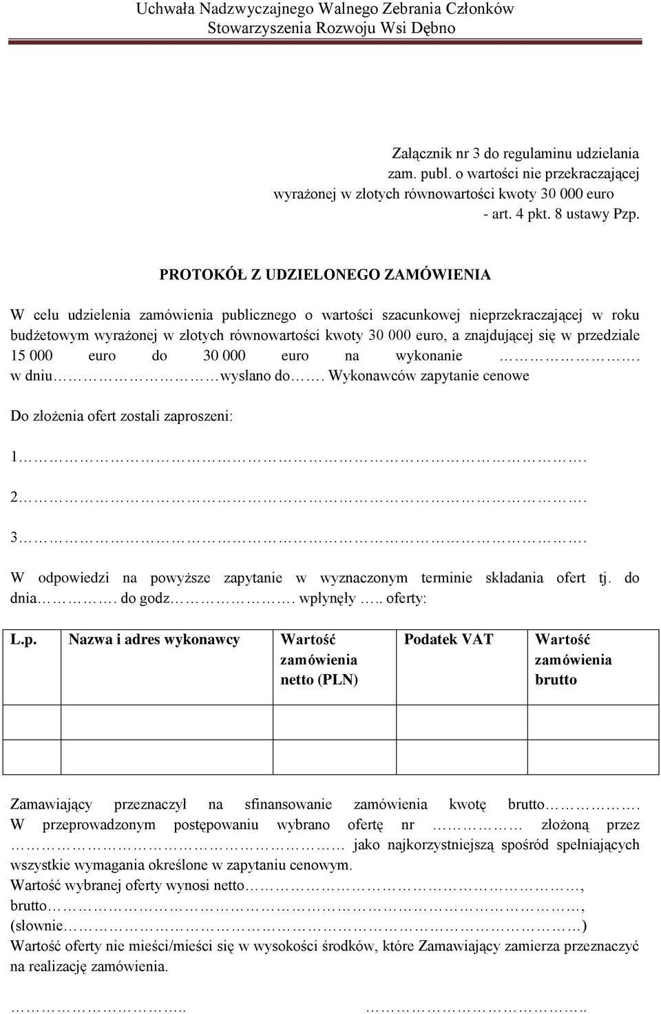 przedziale 15 000 euro do 30 000 euro na wykonanie. w dniu wysłano do. Wykonawców zapytanie cenowe Do złożenia ofert zostali zaproszeni: 1. 2. 3. W odpowiedzi na powyższe zapytanie w wyznaczonym terminie składania ofert tj.