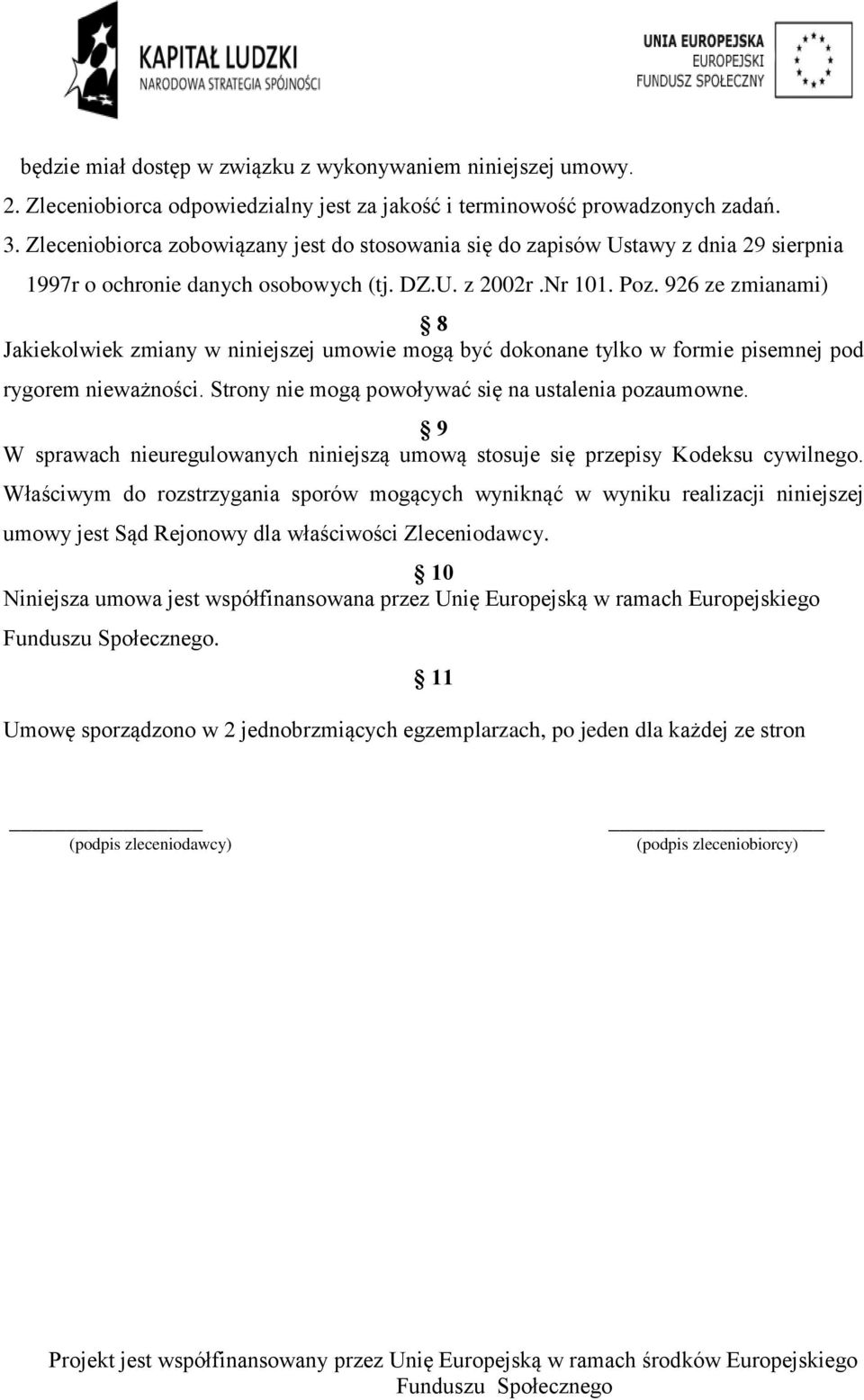 926 ze zmianami) 8 Jakiekolwiek zmiany w niniejszej umowie mogą być dokonane tylko w formie pisemnej pod rygorem nieważności. Strony nie mogą powoływać się na ustalenia pozaumowne.