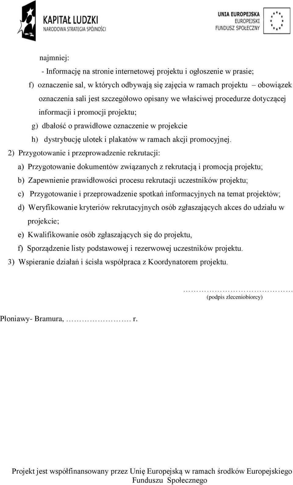 2) Przygotowanie i przeprowadzenie rekrutacji: a) Przygotowanie dokumentów związanych z rekrutacją i promocją projektu; b) Zapewnienie prawidłowości procesu rekrutacji uczestników projektu; c)